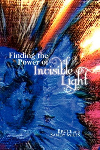 Cover for Bruce and Sandy Miles · Finding the Power of Invisible Light (Hardcover Book) (2009)