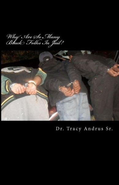 Cover for Andrus, Tracy, Sr · Why Are So Many Black Folks in Jail?: the Conspiracy to Exterminate Black Folks (Paperback Book) (2011)