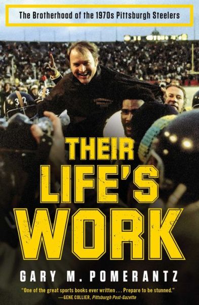 Cover for Gary M. Pomerantz · Their Life's Work: the Brotherhood of the 1970s Pittsburgh Steelers (Paperback Book) [Reprint edition] (2014)