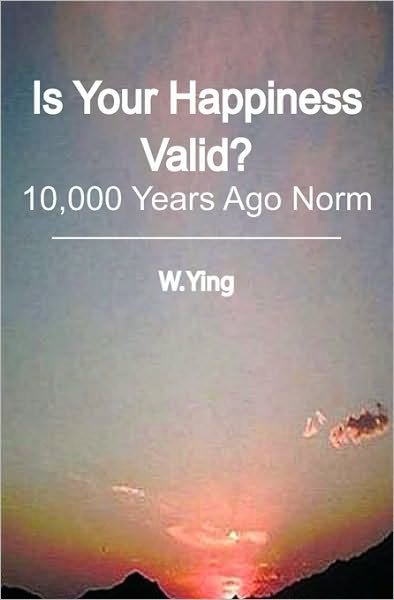 Cover for W Ying · Is Your Happiness Valid?: 10,000 Years Ago Norm (Paperback Book) (2010)