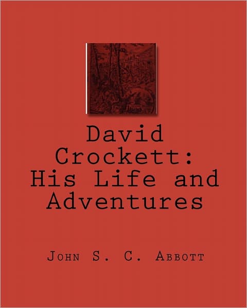 David Crockett: His Life and Adventures - John S C Abbott - Bücher - Createspace - 9781453709634 - 15. Juli 2010