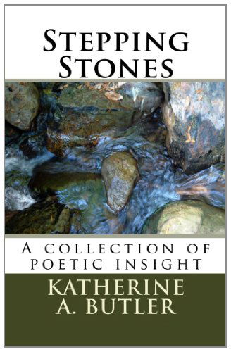 Stepping Stones: a Collection of Poetic Insight - Katherine a Butler - Libros - CreateSpace Independent Publishing Platf - 9781461108634 - 27 de abril de 2011