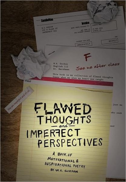 Flawed Thoughts & Imperfect Perspectives: a Book of Motivational & Inspirational Poetry - W a Gordon - Books - Authorhouse - 9781468550634 - June 5, 2012