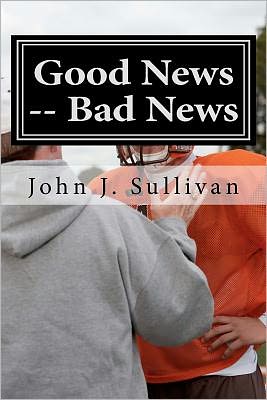 Good News -- Bad News: Leadership Challenges for Servant Leaders - John J. Sullivan - Books - CreateSpace Independent Publishing Platf - 9781469962634 - January 23, 2012