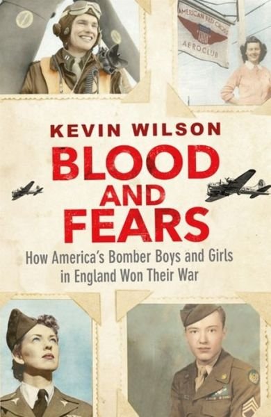 Cover for Kevin Wilson · Blood and Fears: How America's Bomber Boys and Girls in England Won their War (Taschenbuch) (2017)