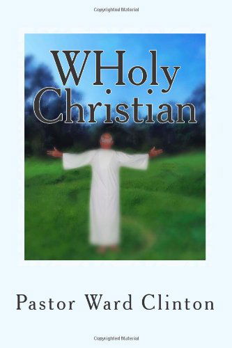 Cover for Rev Ward a Clinton · Wholy Christian (Paperback Book) (2012)