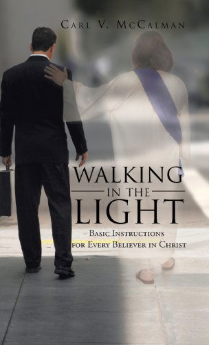 Cover for Carl V. Mccalman · Walking in the Light: Basic Instructions for Every Believer in Christ (Hardcover Book) (2012)