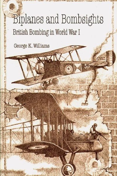 Biplanes and Bombsights - British Bombing in World War I - George K Williams - Books - Createspace - 9781478393634 - August 1, 2012