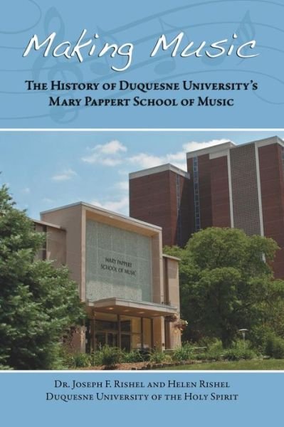Cover for Joseph F Rishel · Making Music: the History of Duquesne University's Mary Pappert School of Music (Paperback Book) (2015)