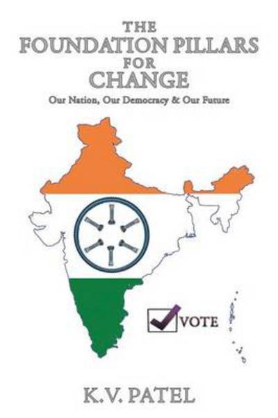 Cover for K V Patel · The Foundation Pillars for Change: Our Nation, Our Democracy &amp; Our Future (Paperback Book) (2014)