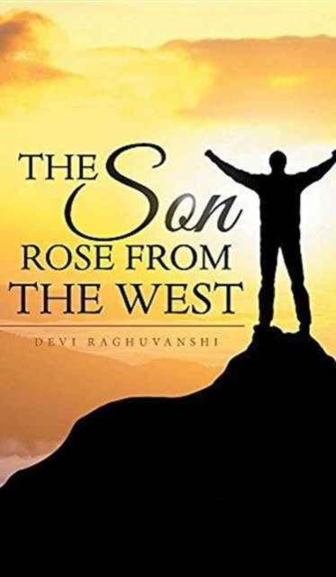 The Son Rose from the West - Devi Raghuvanshi - Books - Partridge India - 9781482886634 - October 31, 2016