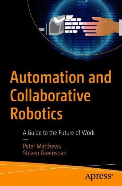 Cover for Peter Matthews · Automation and Collaborative Robotics: A Guide to the Future of Work (Paperback Book) [1st edition] (2020)