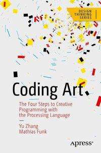 Cover for Yu Zhang · Coding Art: The Four Steps to Creative Programming with the Processing Language - Design Thinking (Paperback Book) [1st edition] (2021)