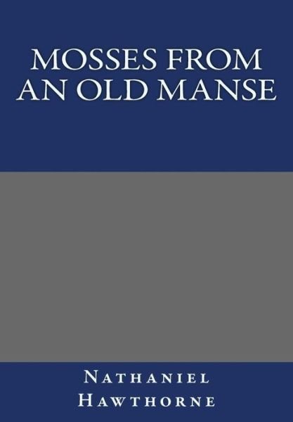 Mosses from an Old Manse - Nathaniel Hawthorne - Bøger - Createspace - 9781494795634 - 5. februar 2014