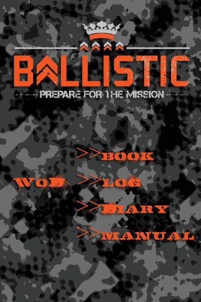 Ballistic Wod Log - Ballistic - Kirjat - Createspace - 9781499138634 - sunnuntai 13. huhtikuuta 2014