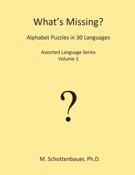 What's Missing? Alphabet Puzzles in 30 Languages: Assorted Language Series: Volume 1 - M Schottenbauer - Livres - Createspace - 9781499365634 - 6 mai 2014