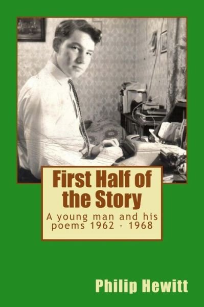 Cover for Philip Nigel Hewitt · First Half of the Story: a Young Man and His Poems 1962 - 1968 (Pocketbok) (2014)
