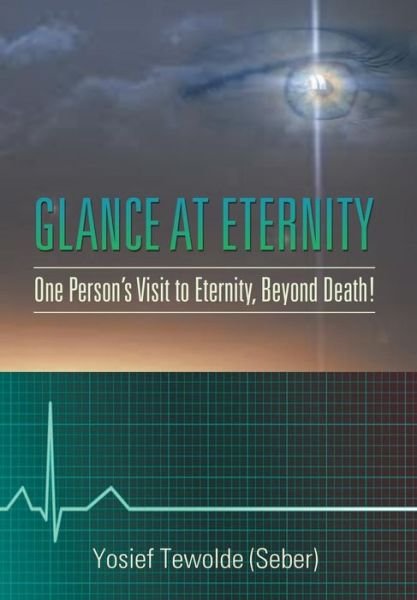 Cover for Tewolde (Seber), Yosief · Glance at Eternity: One Person's Visit to Eternity, Beyond Death! (Inbunden Bok) (2015)