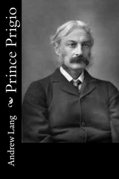 Prince Prigio - Andrew Lang - Books - Createspace - 9781514840634 - July 6, 2015