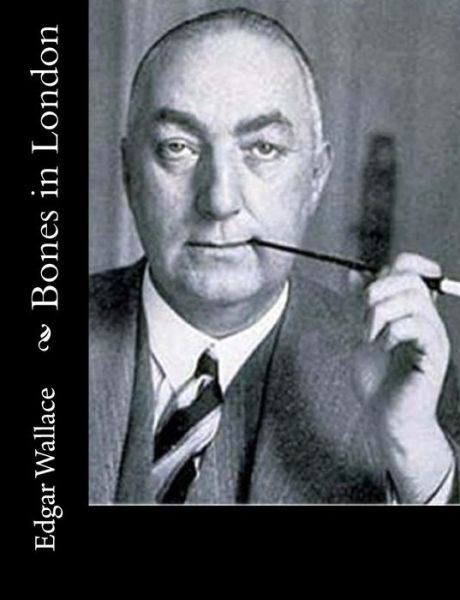 Bones in London - Edgar Wallace - Livres - Createspace - 9781515236634 - 27 juillet 2015