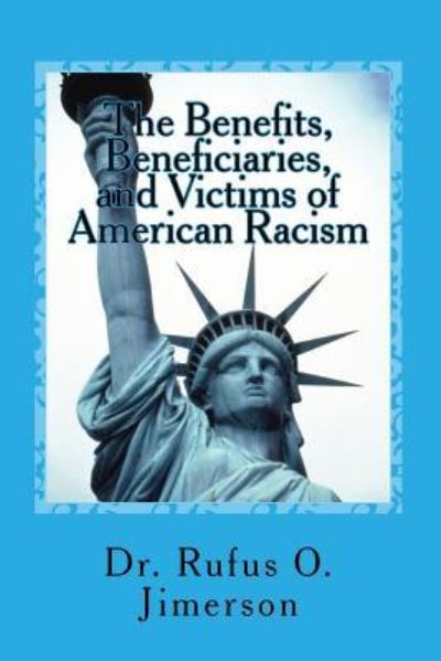 Cover for Rufus O Jimerson · The Benefits, Beneficiaries, and Victims of American Racism (Paperback Book) (2015)