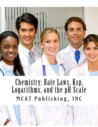 Cover for MCAT Publishing INC · Chemistry : Rate Laws, Ksp, Logarithms, and the pH Scale (Paperback Book) (2016)