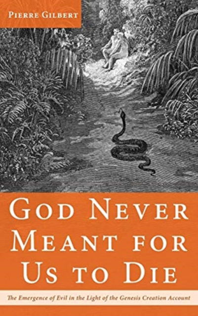 Cover for Pierre Gilbert · God Never Meant for Us to Die: The Emergence of Evil in the Light of the Genesis Creation Account (Hardcover Book) (2020)