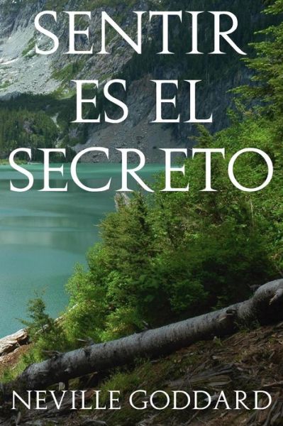 Sentir es el Secreto - Neville Goddard - Books - Createspace Independent Publishing Platf - 9781537058634 - August 12, 2016