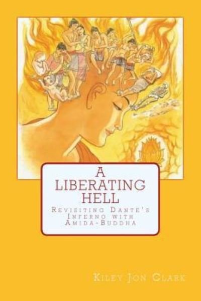 Cover for Kiley Jon Clark · A Liberating Hell : Revisiting Dante's Inferno with Amida-Buddha (Paperback Book) (2016)