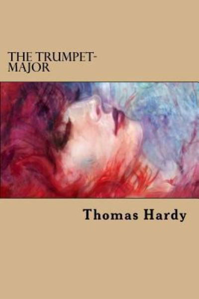 The Trumpet-Major - Thomas Hardy - Bøker - Createspace Independent Publishing Platf - 9781539517634 - 14. oktober 2016