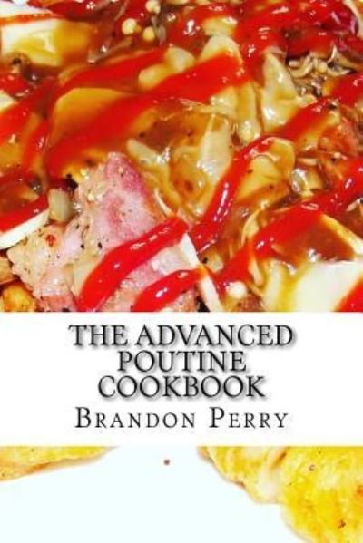 Cover for Brandon Perry · The Advanced Poutine Cookbook (Paperback Bog) (2017)