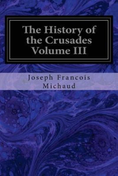 Cover for Joseph Francois Michaud · The History of the Crusades Volume III (Paperback Book) (2017)