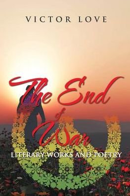 The End of War - Victor Love - Bøker - Authorhouse - 9781546281634 - 31. august 2017