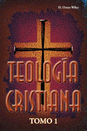 Teologia cristiana, Tomo 1 - Wiley, H Orton, S.T.D. - Books - Casa Nazarena de Publicaciones - 9781563446634 - February 5, 2013