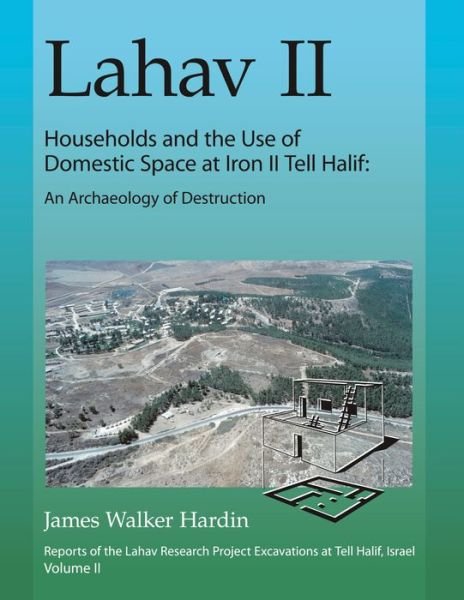 Cover for James W. Hardin · Lahav II: Households and the Use of Domestic Space at Iron II Tell Halif: An Archaeology of Destruction - Lahav (Hardcover Book) (2010)
