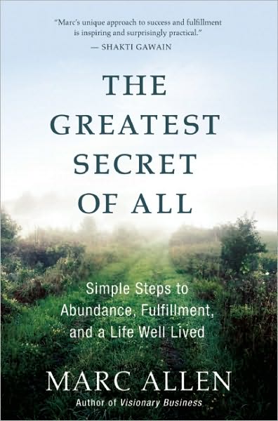 The Greatest Secret of All: Simple Steps to Abundance, Fulfillment, and a Life Well Lived - Marc Allen - Livros - New World Library - 9781577319634 - 2011