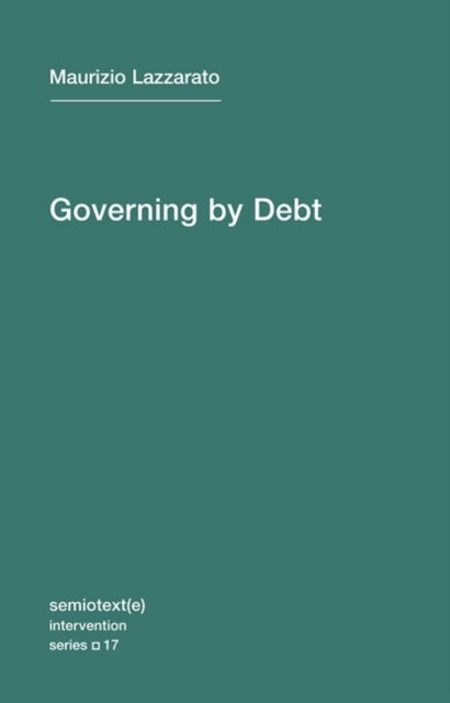 Governing by Debt - Semiotext (e) / Intervention Series - Maurizio Lazzarato - Books - Autonomedia - 9781584351634 - January 23, 2015
