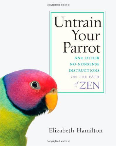 Cover for Elizabeth Hamilton · Untrain Your Parrot: And Other No-nonsense Instructions on the Path of Zen (Paperback Book) (2007)