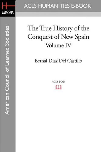 The True History of the Conquest of New Spain, Volume 4 - Bernal Diaz del Castillo - Books - ACLS History E-Book Project - 9781597403634 - May 1, 2009