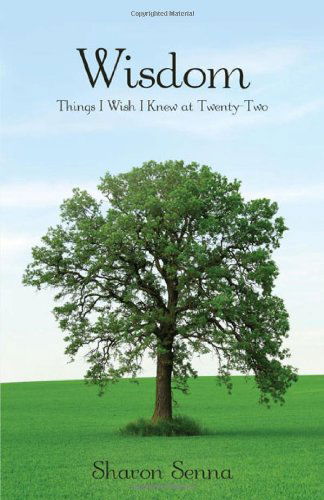 Wisdom: Things I Wish I Knew at Twenty-two - Sharon Senna - Books - Wheatmark - 9781604943634 - January 15, 2010