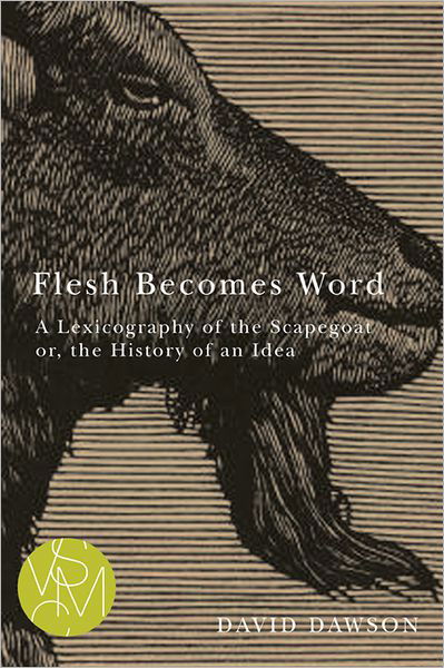 Cover for David Dawson · Flesh Becomes Word: a Lexicography of the Scapegoat Or, the History of an Idea - Studies in Violence, Mimesis, and Culture (Paperback Book) (2013)