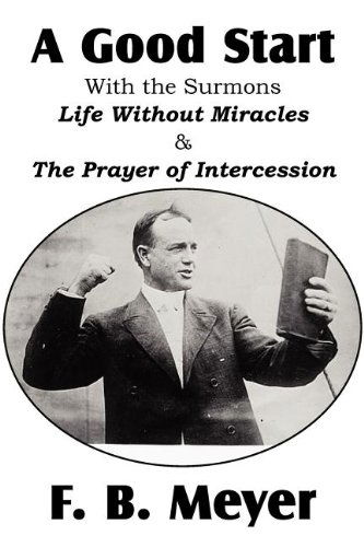 Cover for F. B. Meyer · A Good Start, with the Surmons Life Without Miracles and the Prayer of Intercession (Taschenbuch) (2011)