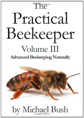 The Practical Beekeeper Volume III Advanced Beekeeping Naturally - Michael Bush - Books - X-STAR PUBLISHING COMPANY - 9781614760634 - June 17, 2011
