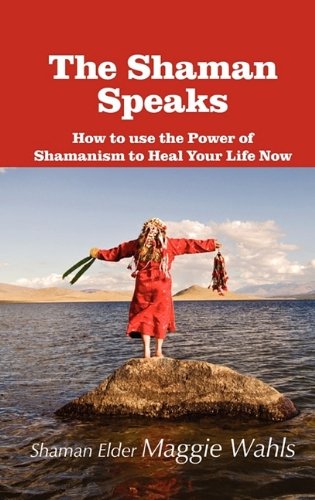 Cover for Shaman Elder Maggie Wahls · The Shaman Speaks: How to Use the Power of Shamanism to Heal Your Life Now (Innbunden bok) (2010)