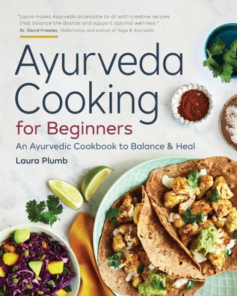 Ayurveda Cooking for Beginners: An Ayurvedic Cookbook to Balance and Heal - Laura Plumb - Books - Callisto Media Inc. - 9781623159634 - March 20, 2018