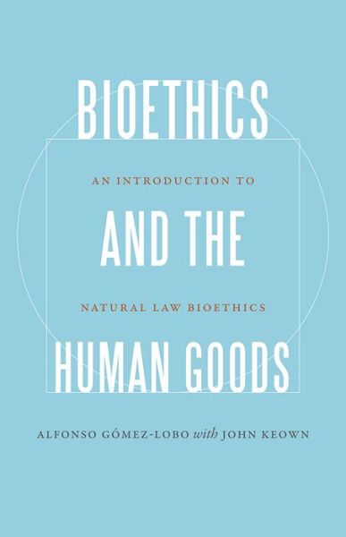Cover for Alfonso Gomez-Lobo · Bioethics and the Human Goods: An Introduction to Natural Law Bioethics (Paperback Bog) (2015)