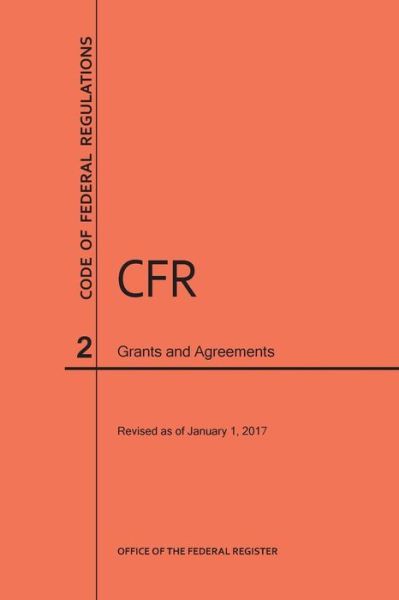 Cover for Nara · Code of Federal Regulations Title 2, Grants and Agreements, 2017 - Code of Federal Regulations (Paperback Book) (2017)