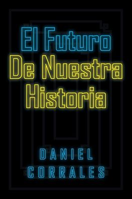 El Futuro De Nuestra Historia - Daniel Corrales - Books - Page Publishing, Inc - 9781643342634 - November 6, 2019