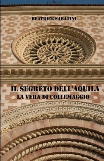Cover for Beatrice Sabatini · Il segreto dell'Aquila, la vera di Collemaggio (Paperback Book) (2016)