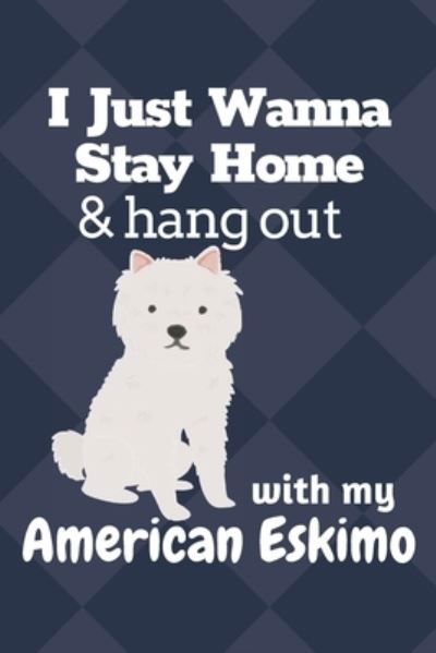 Cover for Wowpooch Blog · I just wanna stay home &amp; hang out with my American Eskimo (Taschenbuch) (2019)